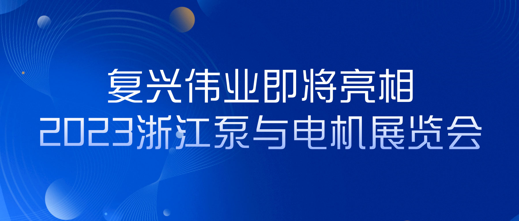 蓄勢(shì)以待，生機(jī)泵發(fā)｜復(fù)興偉業(yè)即將亮相2023浙江泵與電機(jī)展覽會(huì)